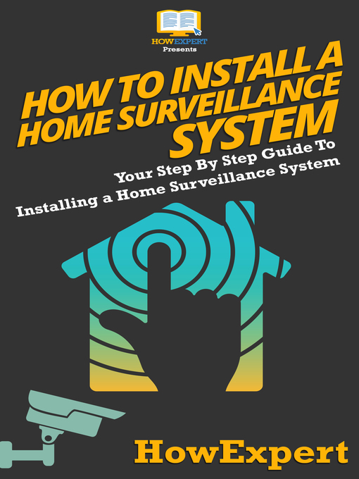 Title details for How to Install a Home Surveillance System by HowExpert - Available